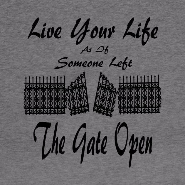 Live Your Life As If Someone Left The Gate Open by Journees